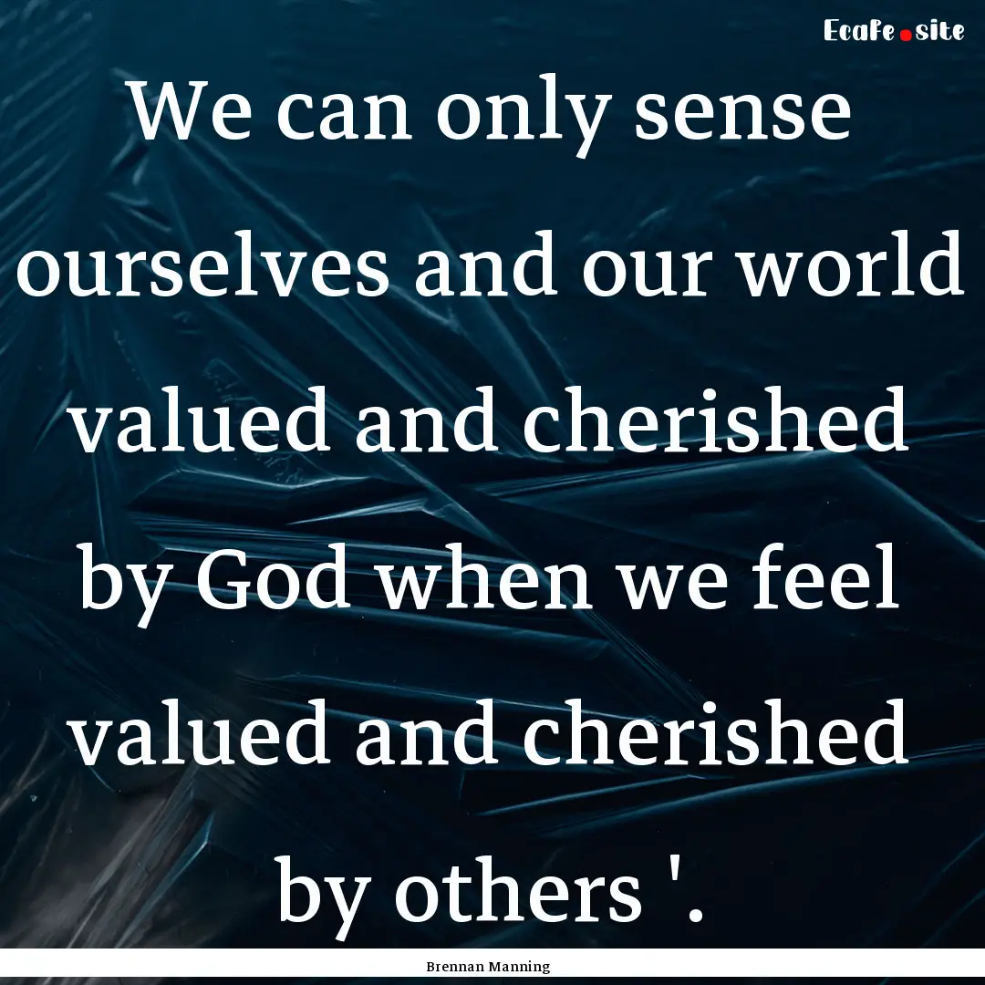 We can only sense ourselves and our world.... : Quote by Brennan Manning