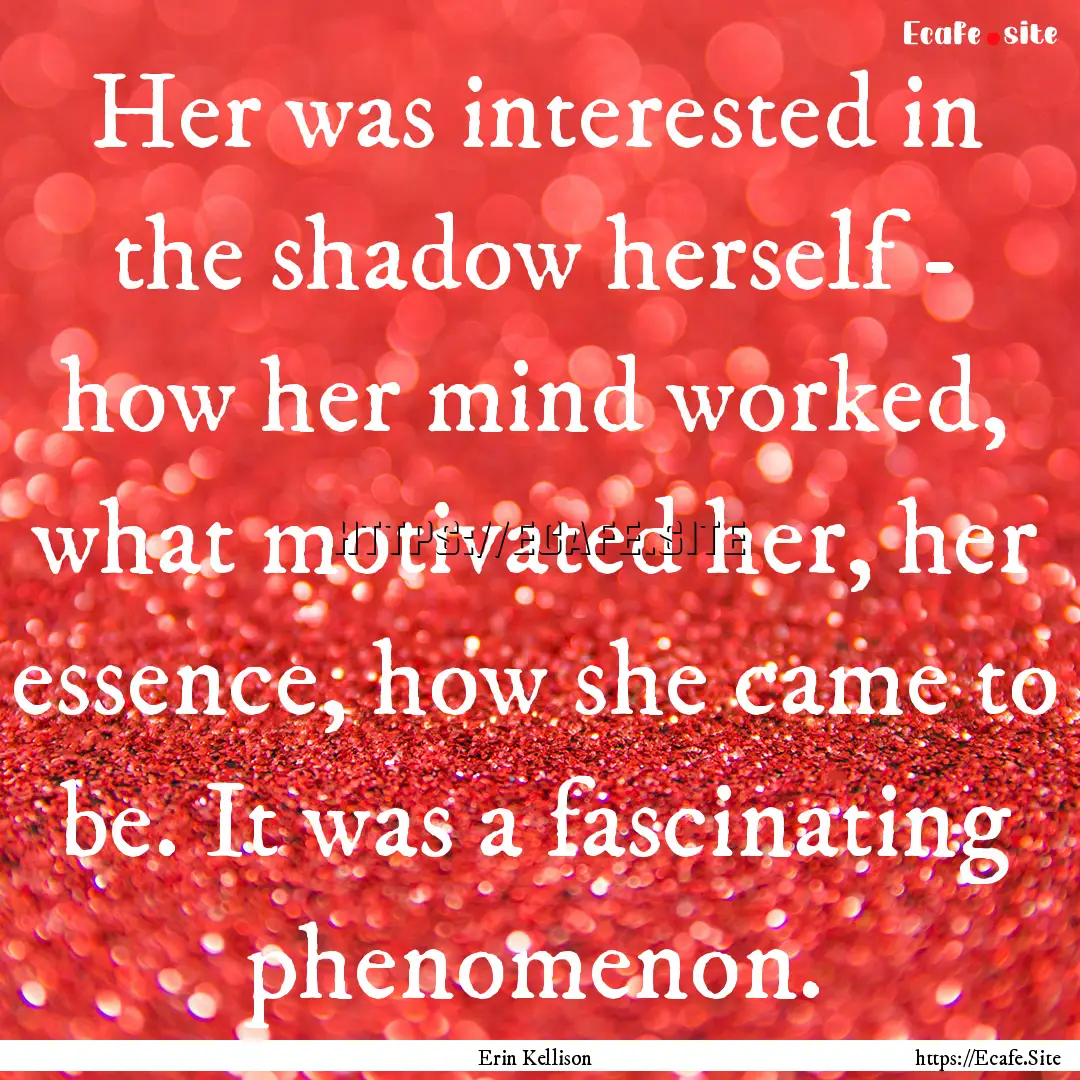 Her was interested in the shadow herself.... : Quote by Erin Kellison