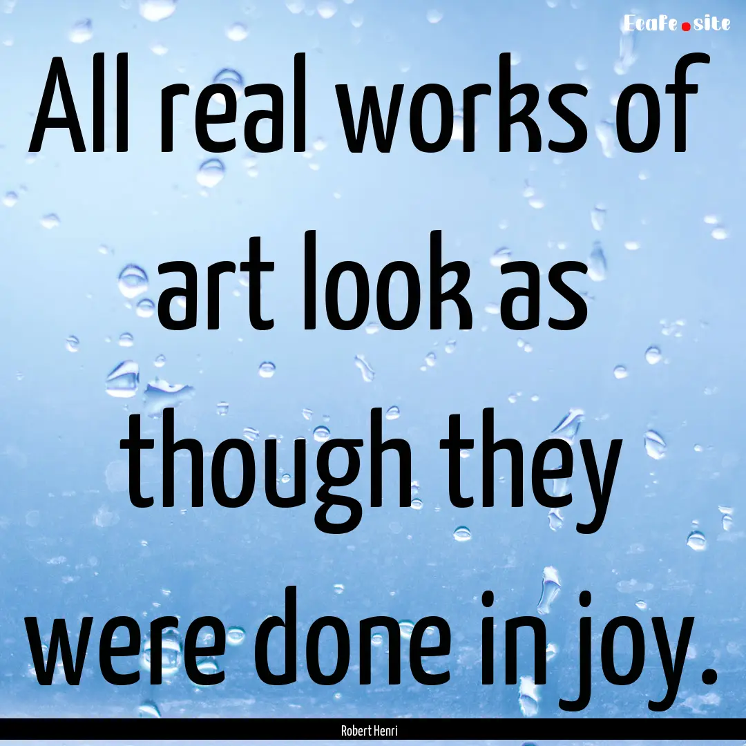 All real works of art look as though they.... : Quote by Robert Henri