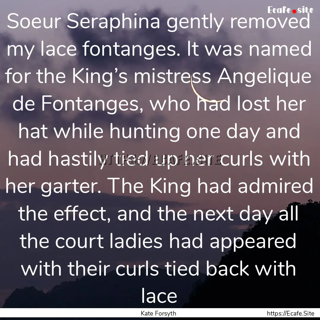 Soeur Seraphina gently removed my lace fontanges..... : Quote by Kate Forsyth