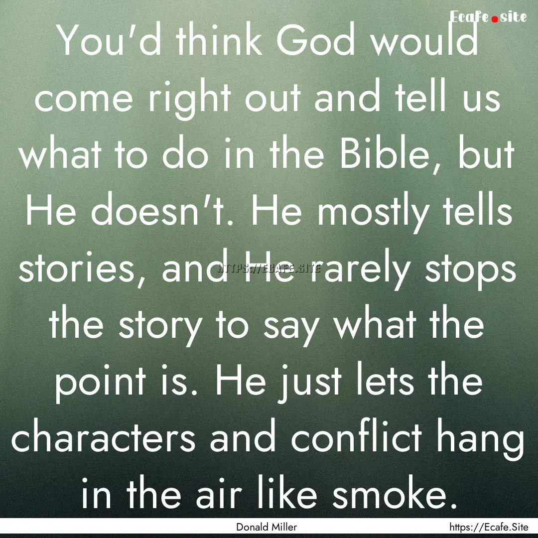 You'd think God would come right out and.... : Quote by Donald Miller