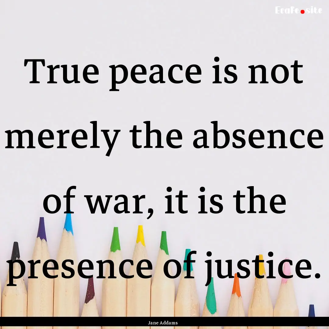 True peace is not merely the absence of war,.... : Quote by Jane Addams