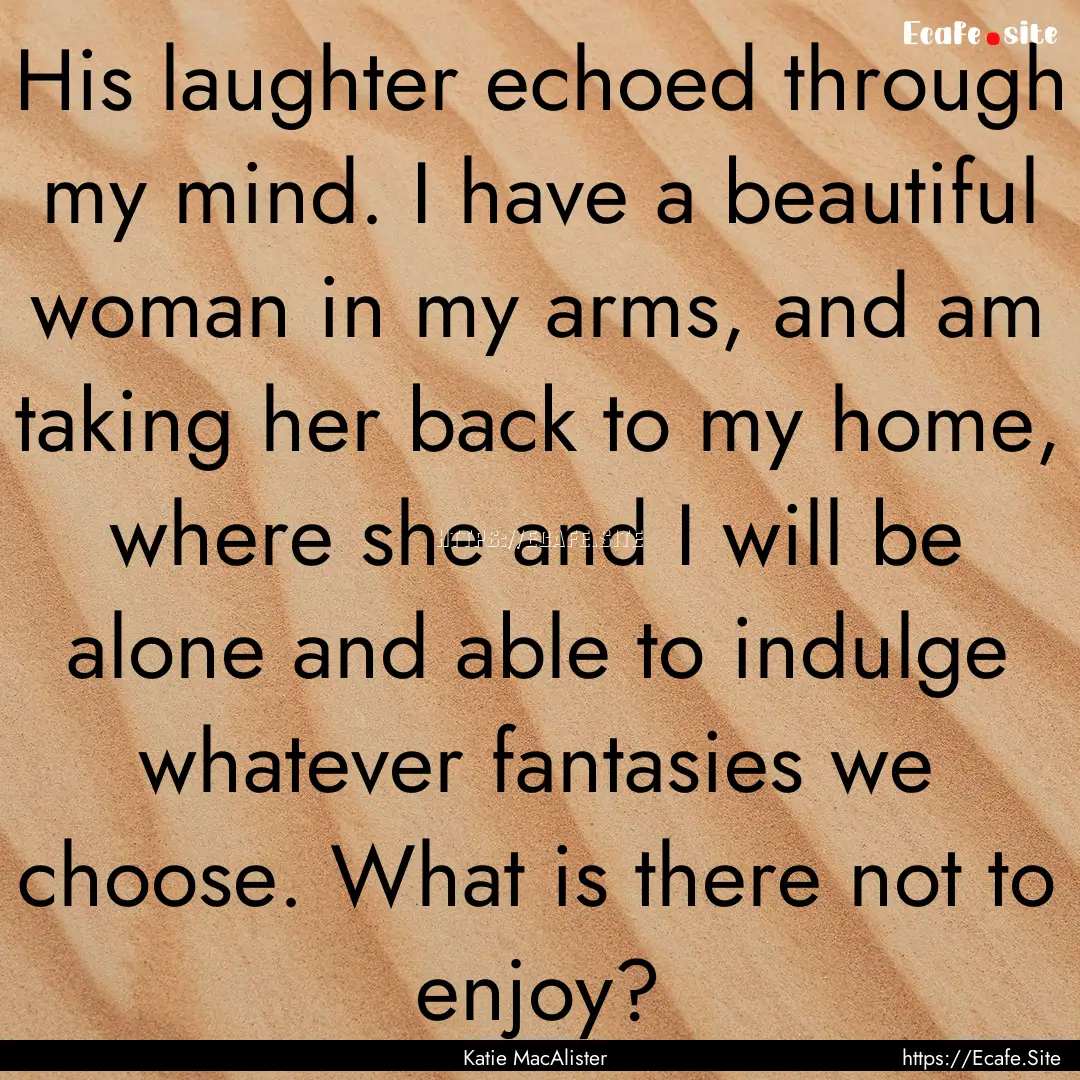 His laughter echoed through my mind. I have.... : Quote by Katie MacAlister