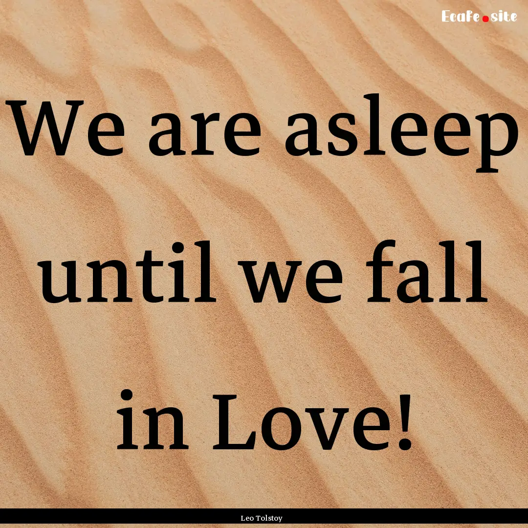 We are asleep until we fall in Love! : Quote by Leo Tolstoy