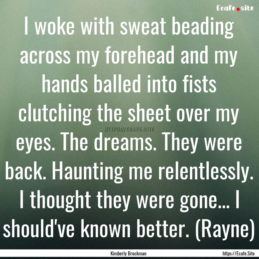 I woke with sweat beading across my forehead.... : Quote by Kimberly Brockman