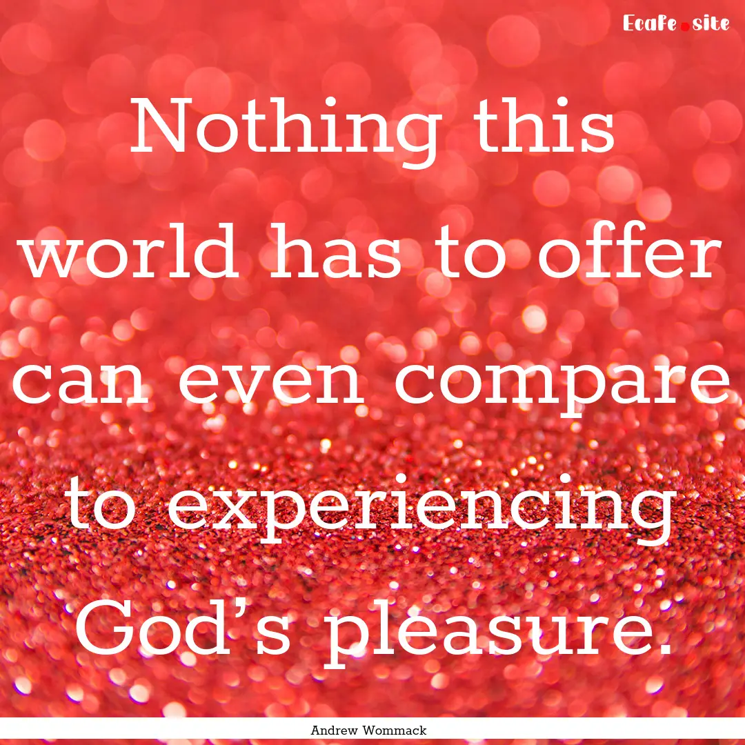 Nothing this world has to offer can even.... : Quote by Andrew Wommack