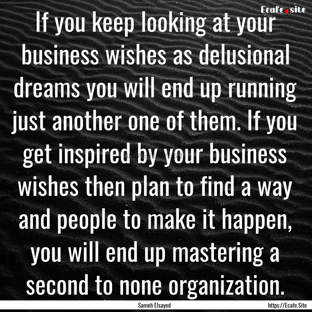 If you keep looking at your business wishes.... : Quote by Sameh Elsayed