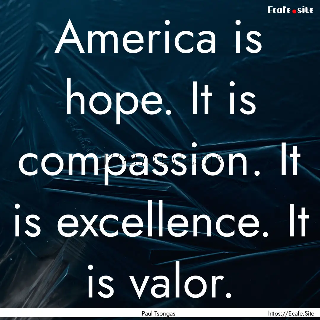 America is hope. It is compassion. It is.... : Quote by Paul Tsongas