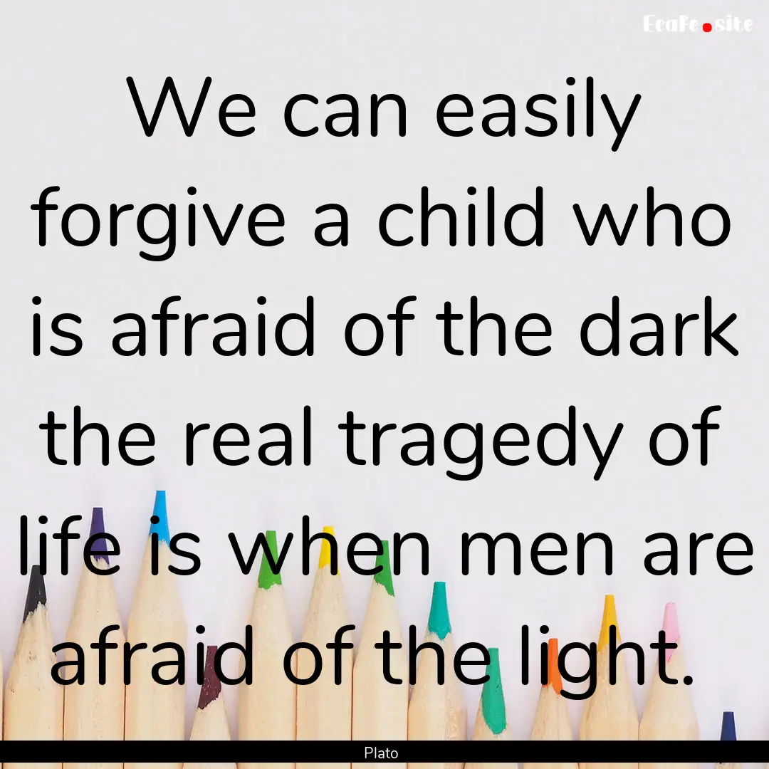 We can easily forgive a child who is afraid.... : Quote by Plato