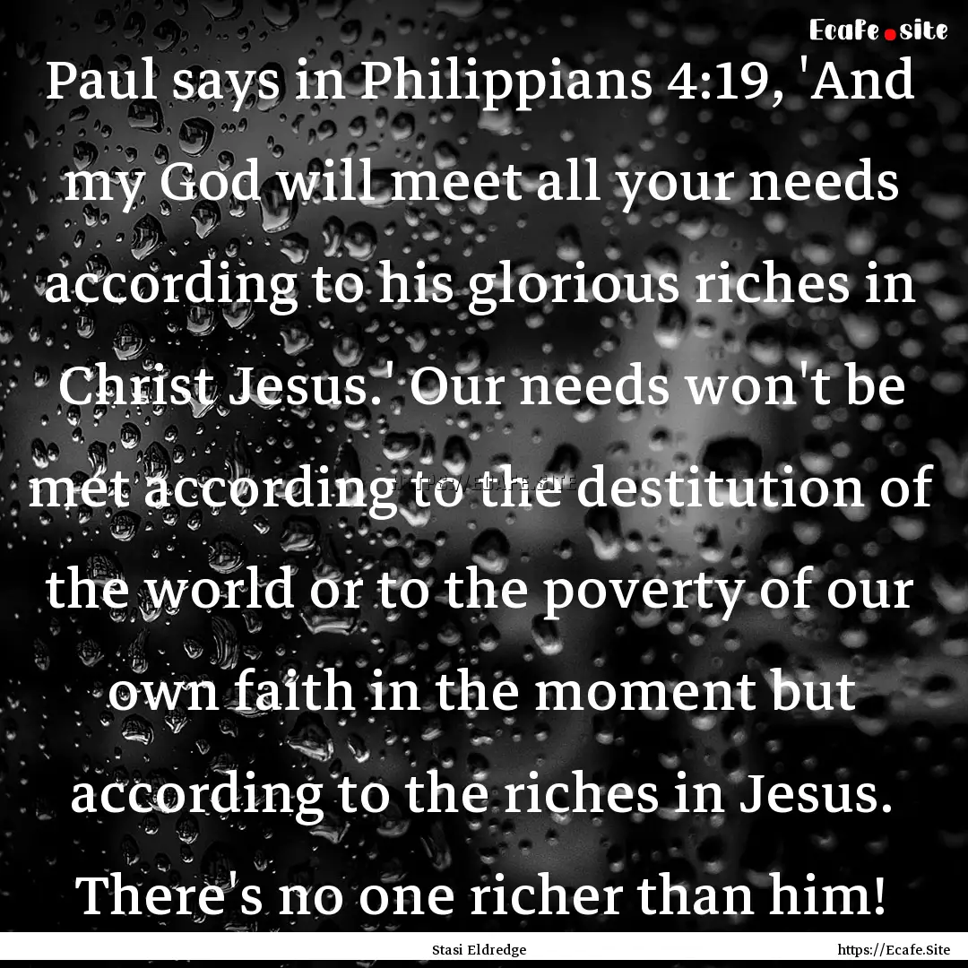 Paul says in Philippians 4:19, 'And my God.... : Quote by Stasi Eldredge