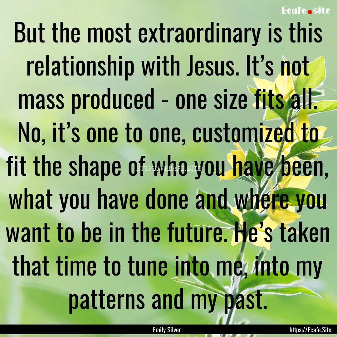 But the most extraordinary is this relationship.... : Quote by Emily Silver