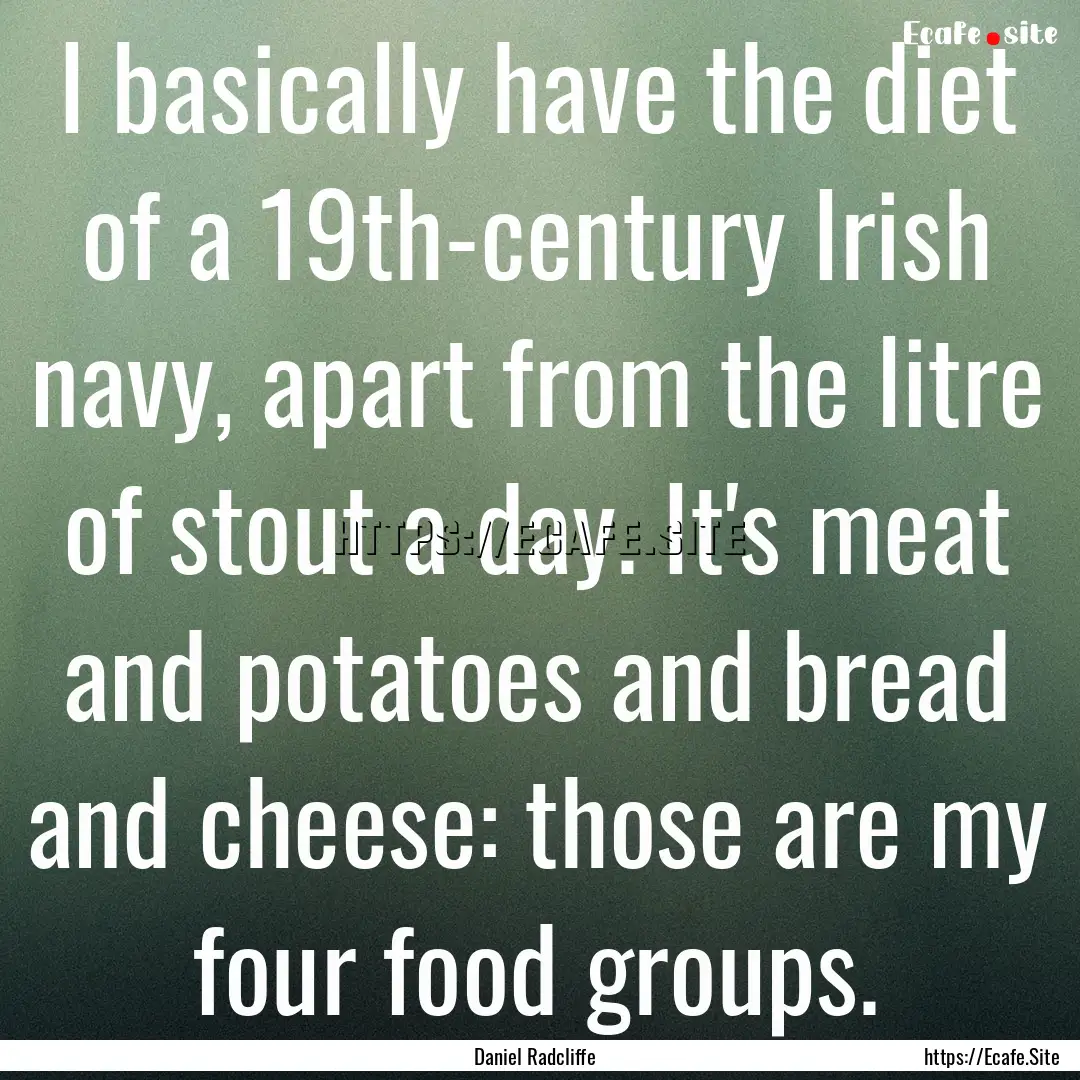 I basically have the diet of a 19th-century.... : Quote by Daniel Radcliffe