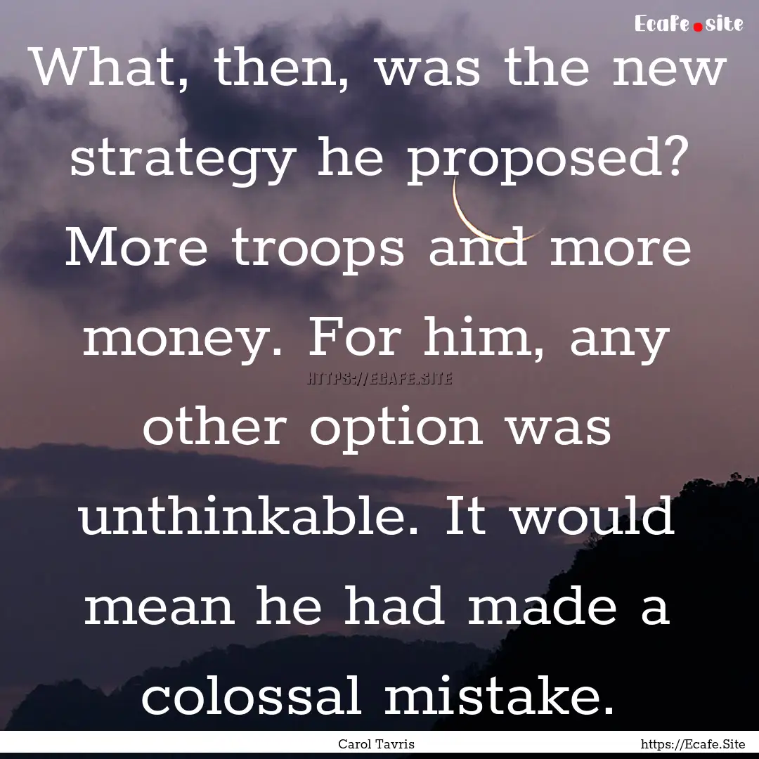 What, then, was the new strategy he proposed?.... : Quote by Carol Tavris