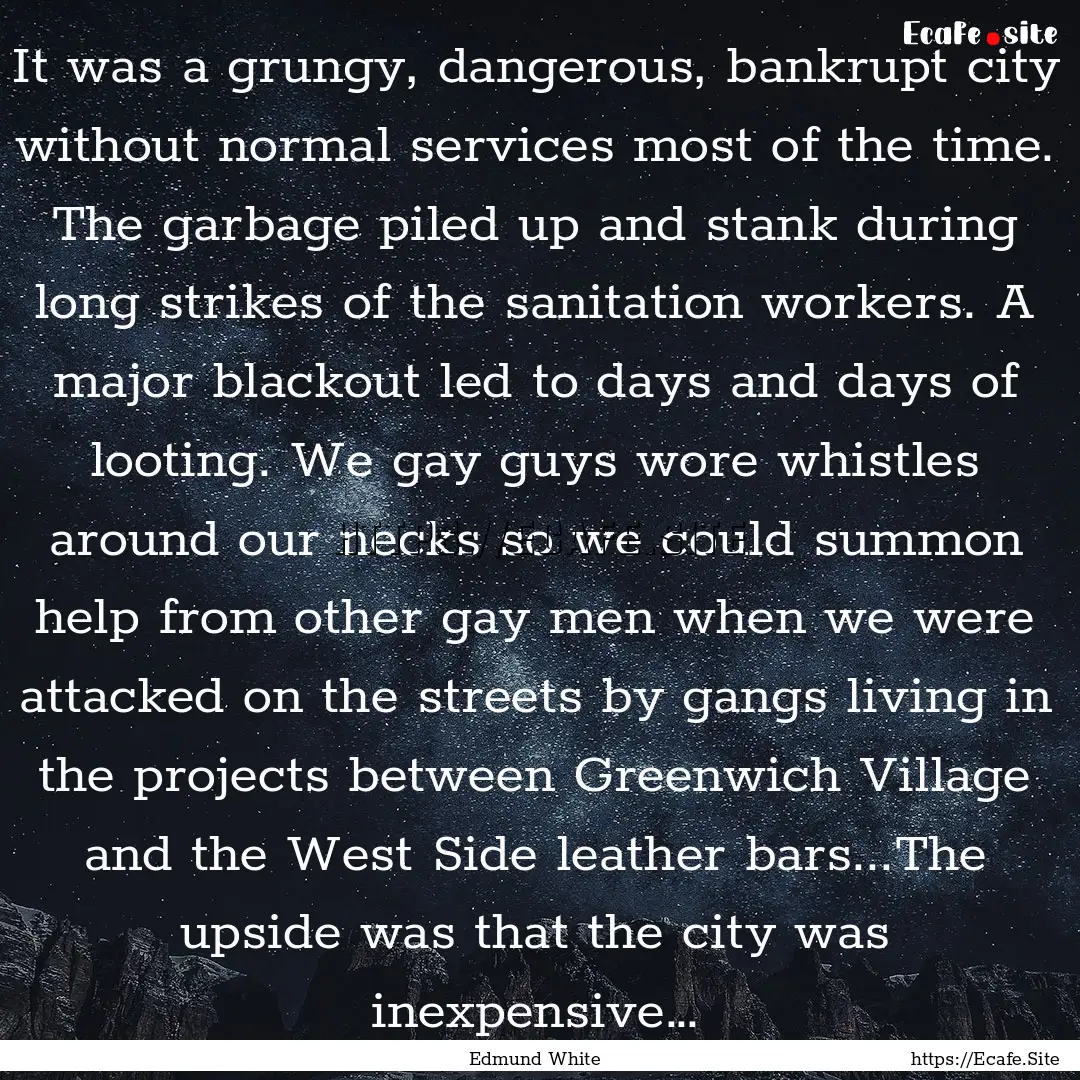 It was a grungy, dangerous, bankrupt city.... : Quote by Edmund White