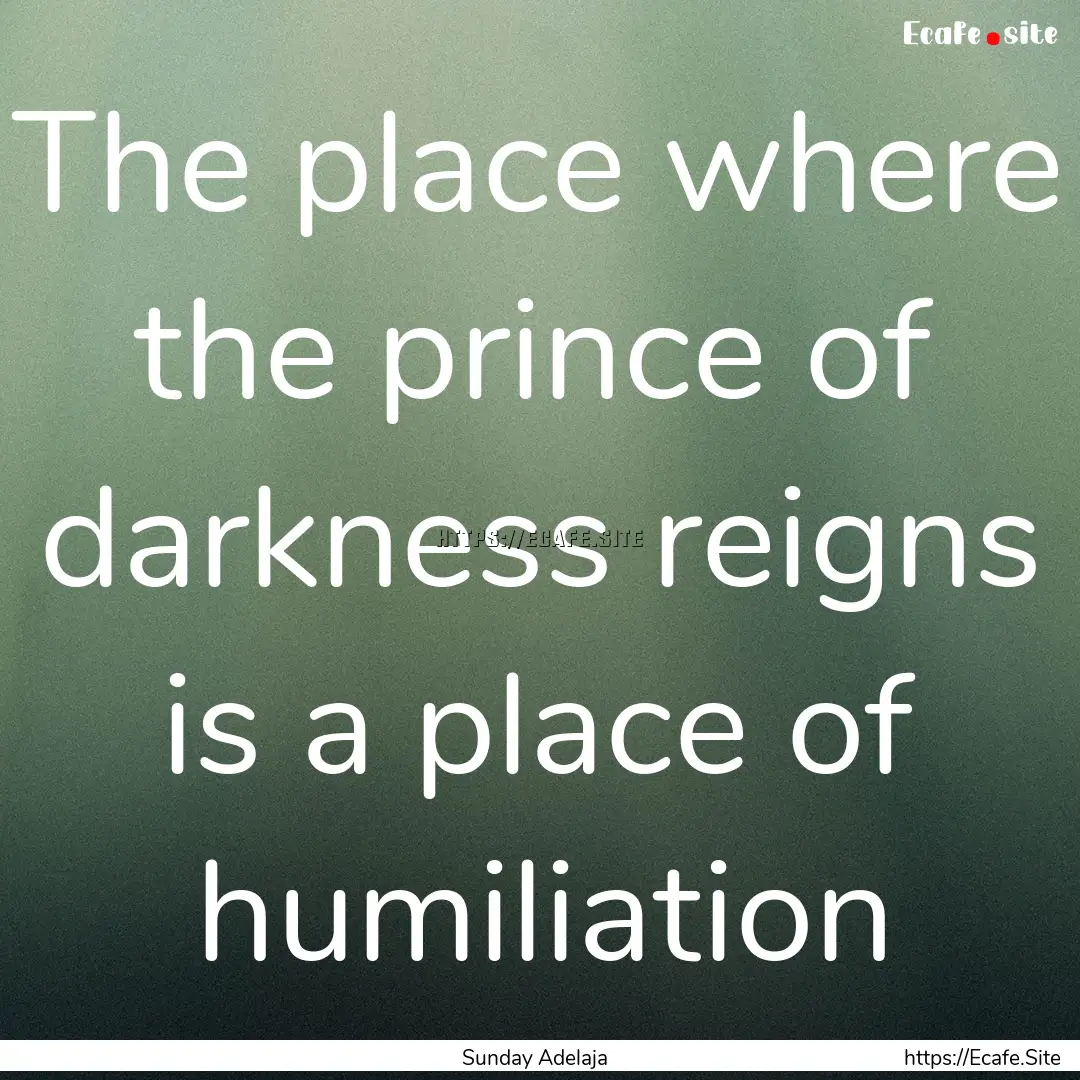 The place where the prince of darkness reigns.... : Quote by Sunday Adelaja