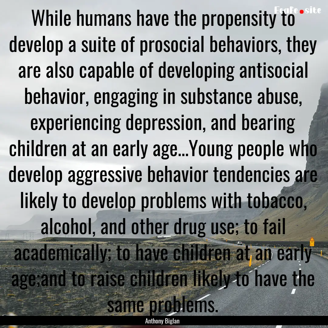 While humans have the propensity to develop.... : Quote by Anthony Biglan