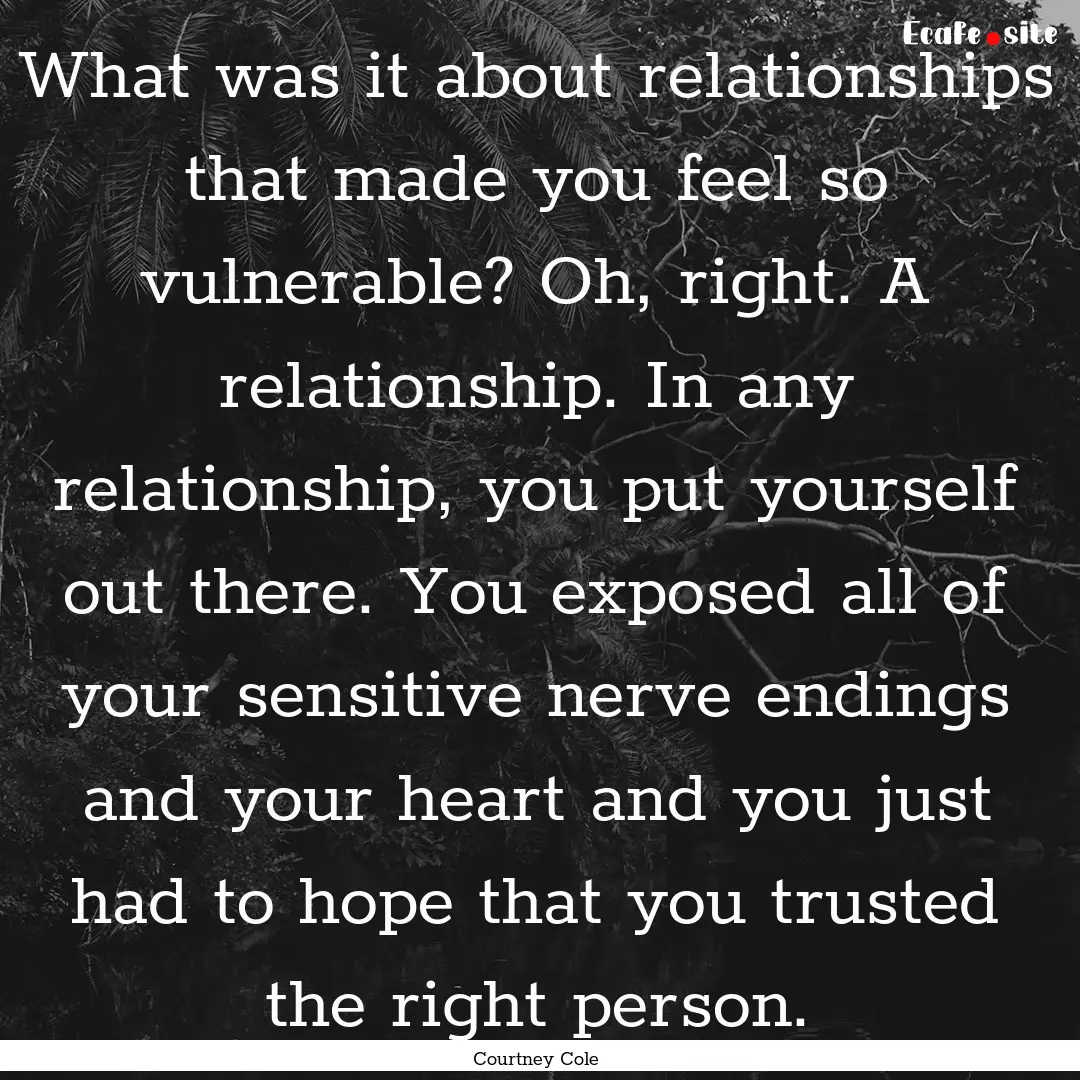 What was it about relationships that made.... : Quote by Courtney Cole