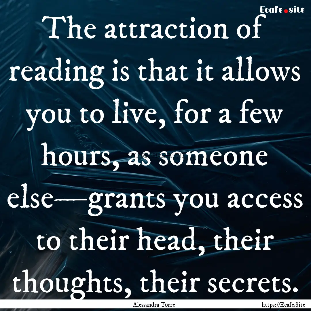 The attraction of reading is that it allows.... : Quote by Alessandra Torre