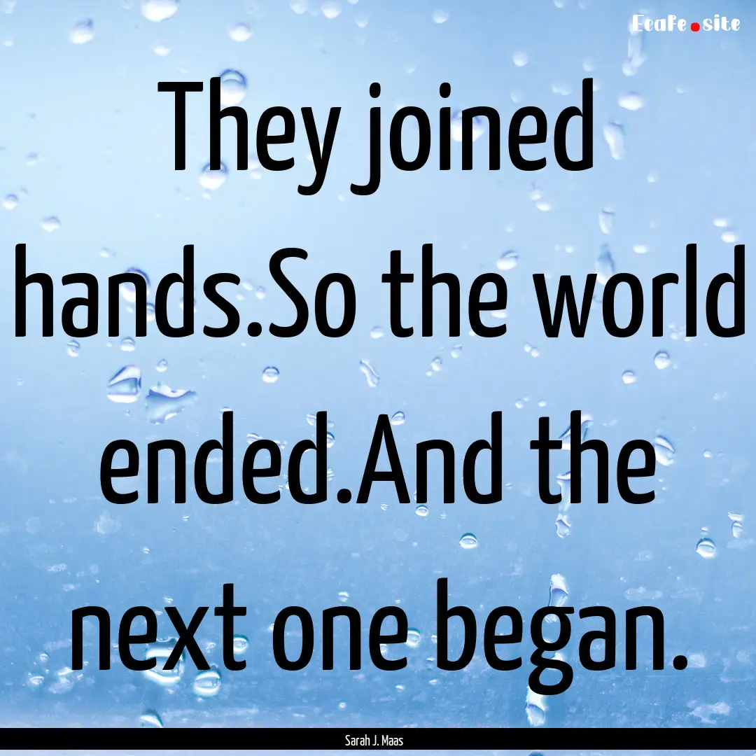 They joined hands.So the world ended.And.... : Quote by Sarah J. Maas