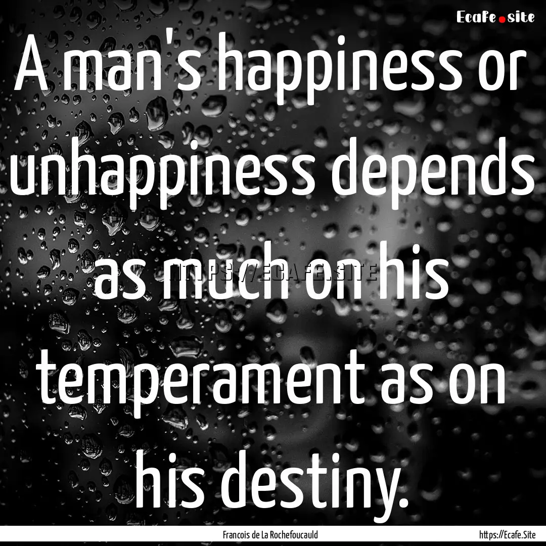 A man's happiness or unhappiness depends.... : Quote by Francois de La Rochefoucauld