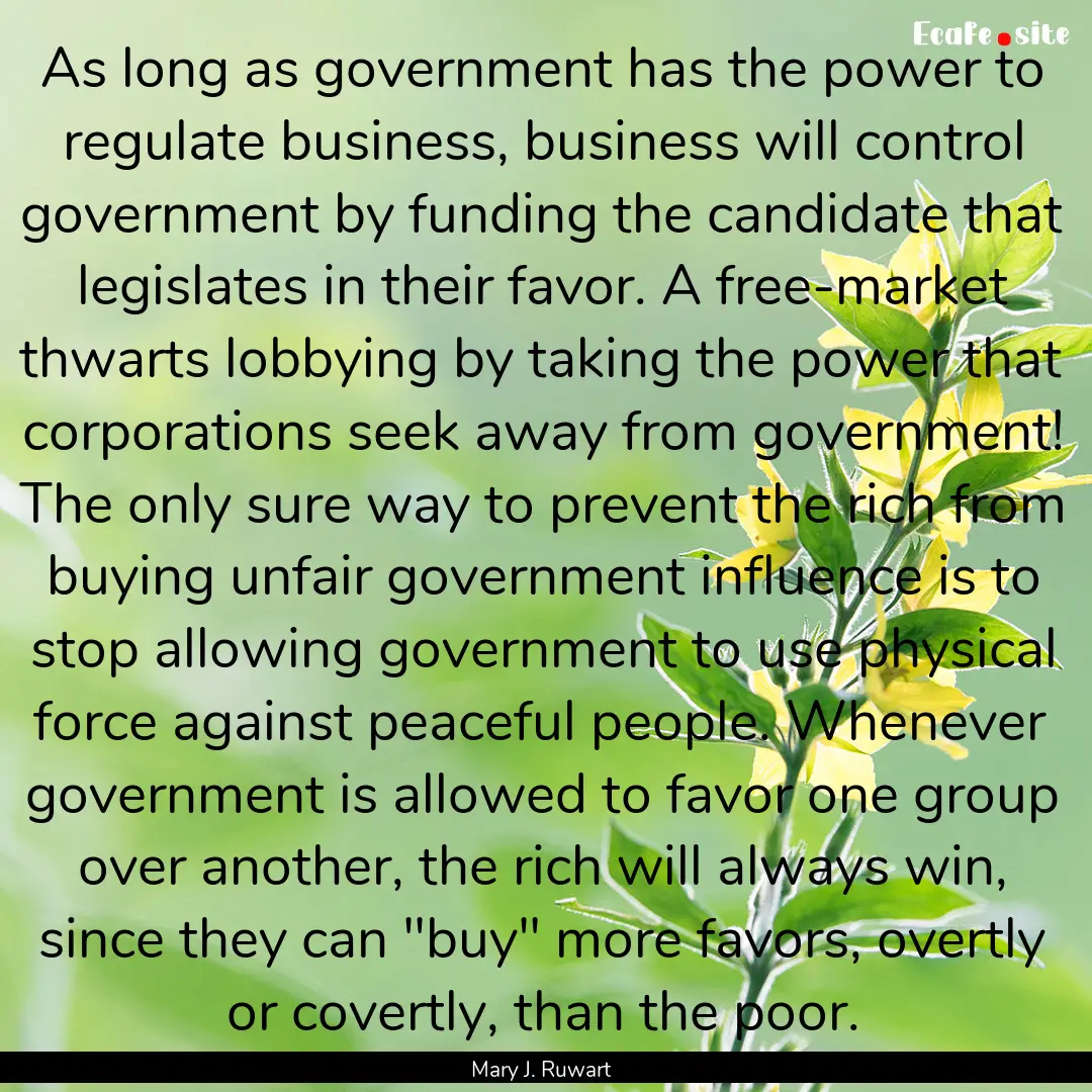 As long as government has the power to regulate.... : Quote by Mary J. Ruwart