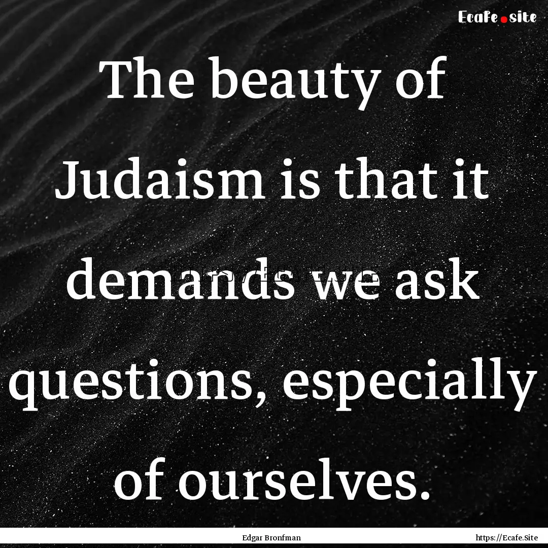 The beauty of Judaism is that it demands.... : Quote by Edgar Bronfman