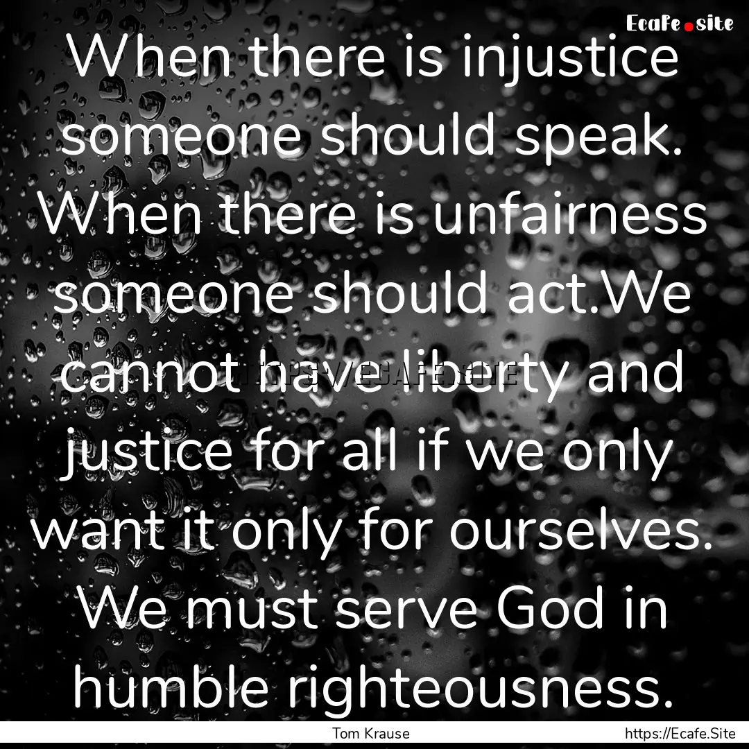 When there is injustice someone should speak..... : Quote by Tom Krause