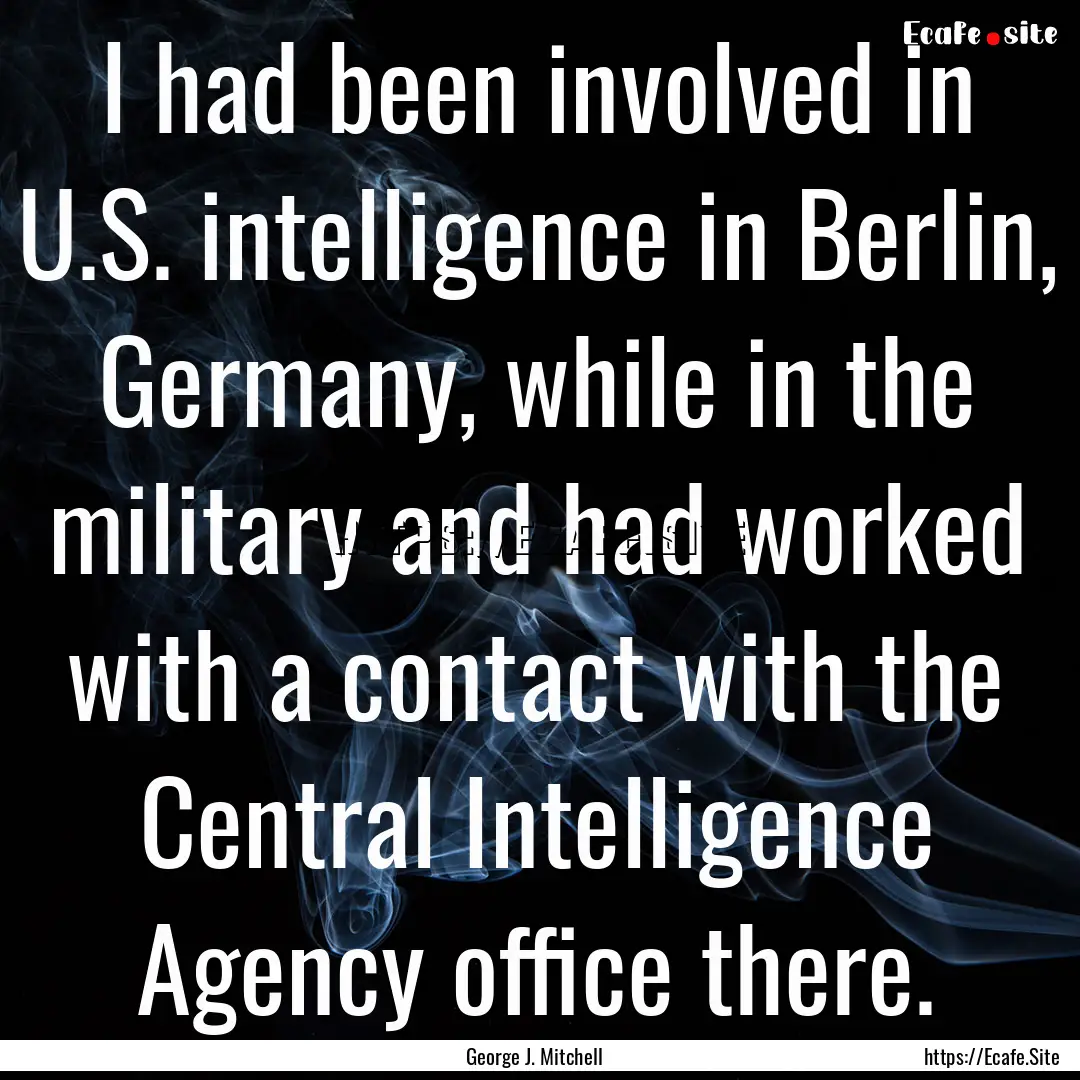 I had been involved in U.S. intelligence.... : Quote by George J. Mitchell