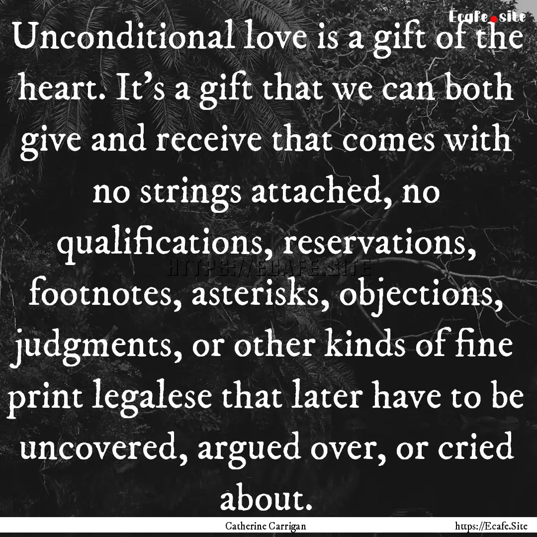 Unconditional love is a gift of the heart..... : Quote by Catherine Carrigan