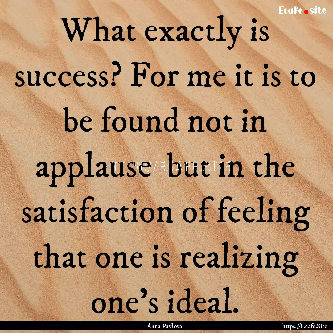 What exactly is success? For me it is to.... : Quote by Anna Pavlova