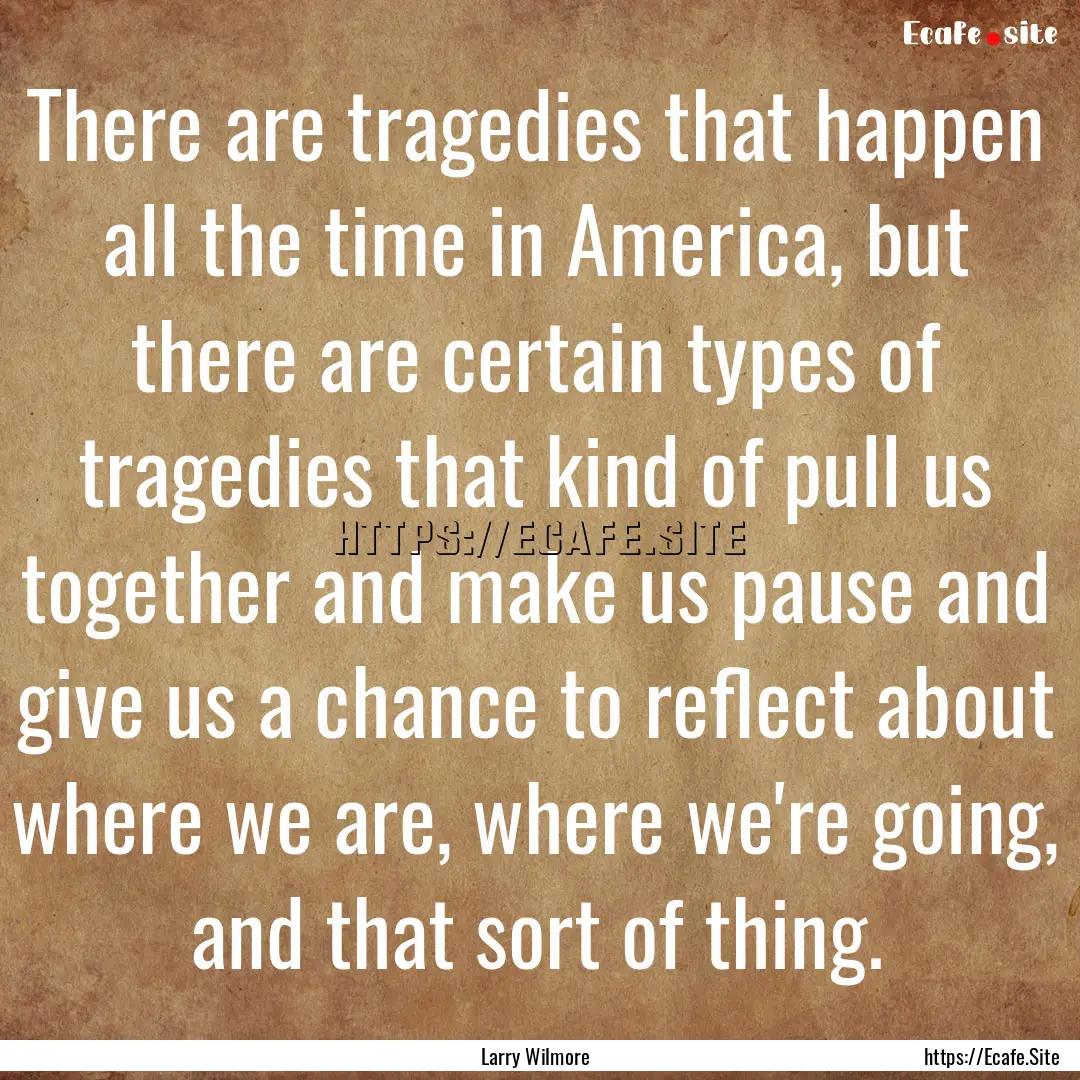 There are tragedies that happen all the time.... : Quote by Larry Wilmore