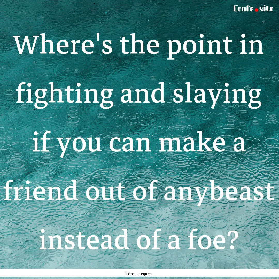 Where's the point in fighting and slaying.... : Quote by Brian Jacques