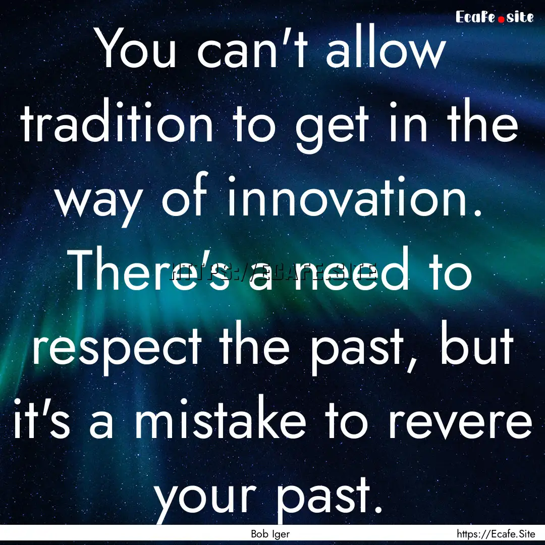 You can't allow tradition to get in the way.... : Quote by Bob Iger