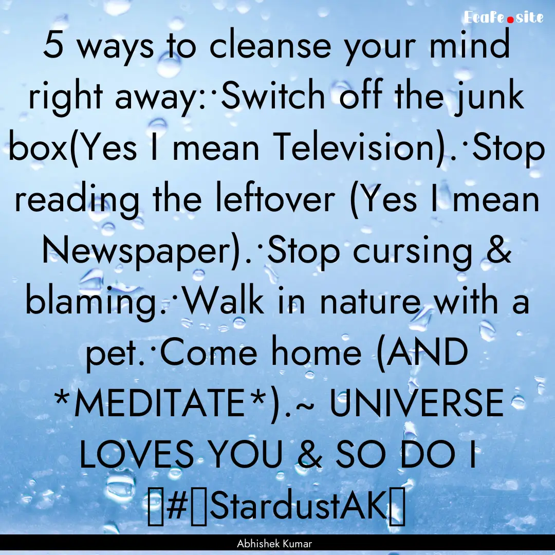 5 ways to cleanse your mind right away:•Switch.... : Quote by Abhishek Kumar