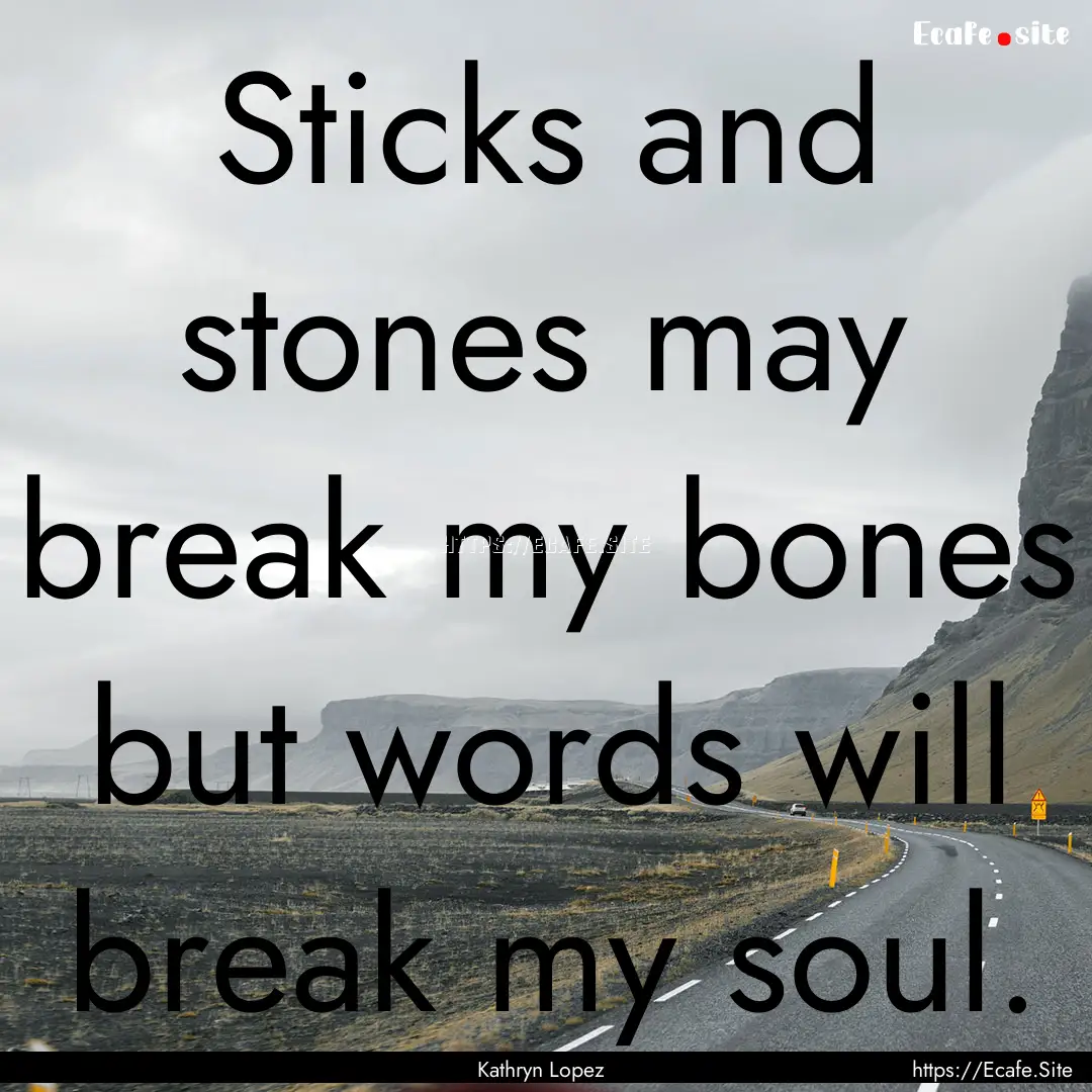 Sticks and stones may break my bones but.... : Quote by Kathryn Lopez