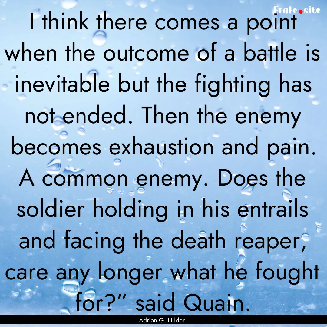 I think there comes a point when the outcome.... : Quote by Adrian G. Hilder