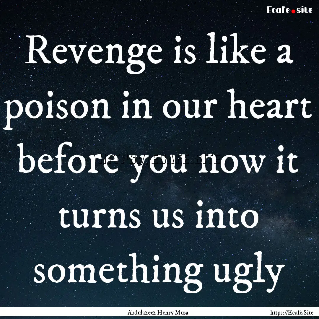 Revenge is like a poison in our heart before.... : Quote by Abdulazeez Henry Musa