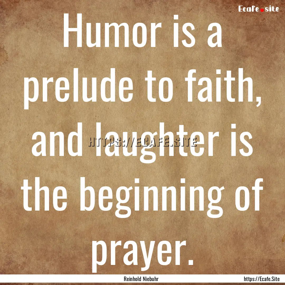 Humor is a prelude to faith, and laughter.... : Quote by Reinhold Niebuhr