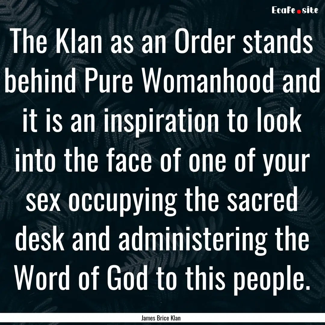 The Klan as an Order stands behind Pure Womanhood.... : Quote by James Brice Klan