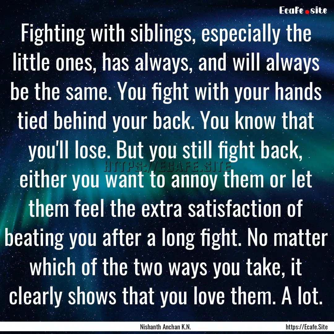 Fighting with siblings, especially the little.... : Quote by Nishanth Anchan K.N.