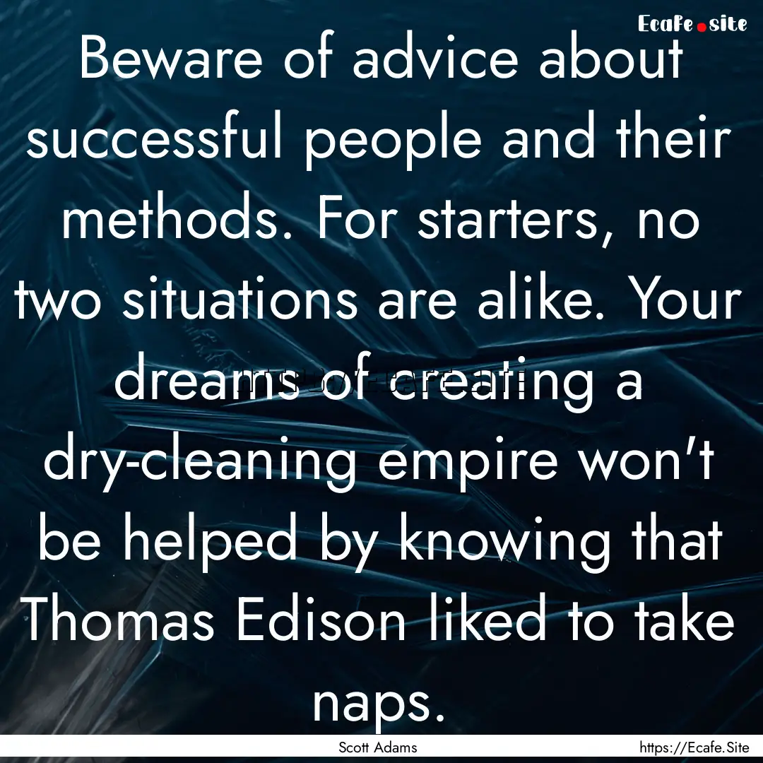 Beware of advice about successful people.... : Quote by Scott Adams