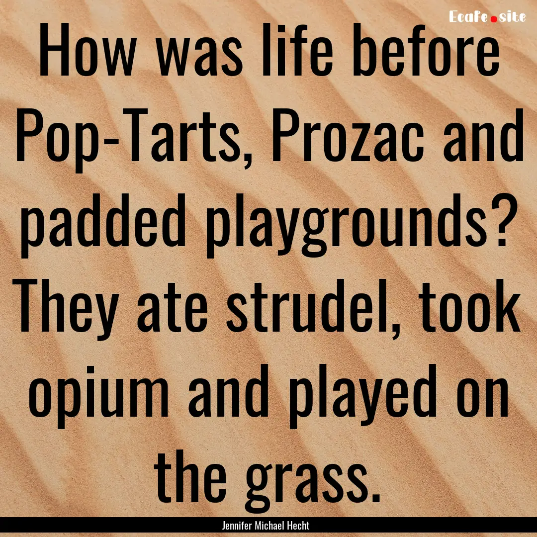 How was life before Pop-Tarts, Prozac and.... : Quote by Jennifer Michael Hecht