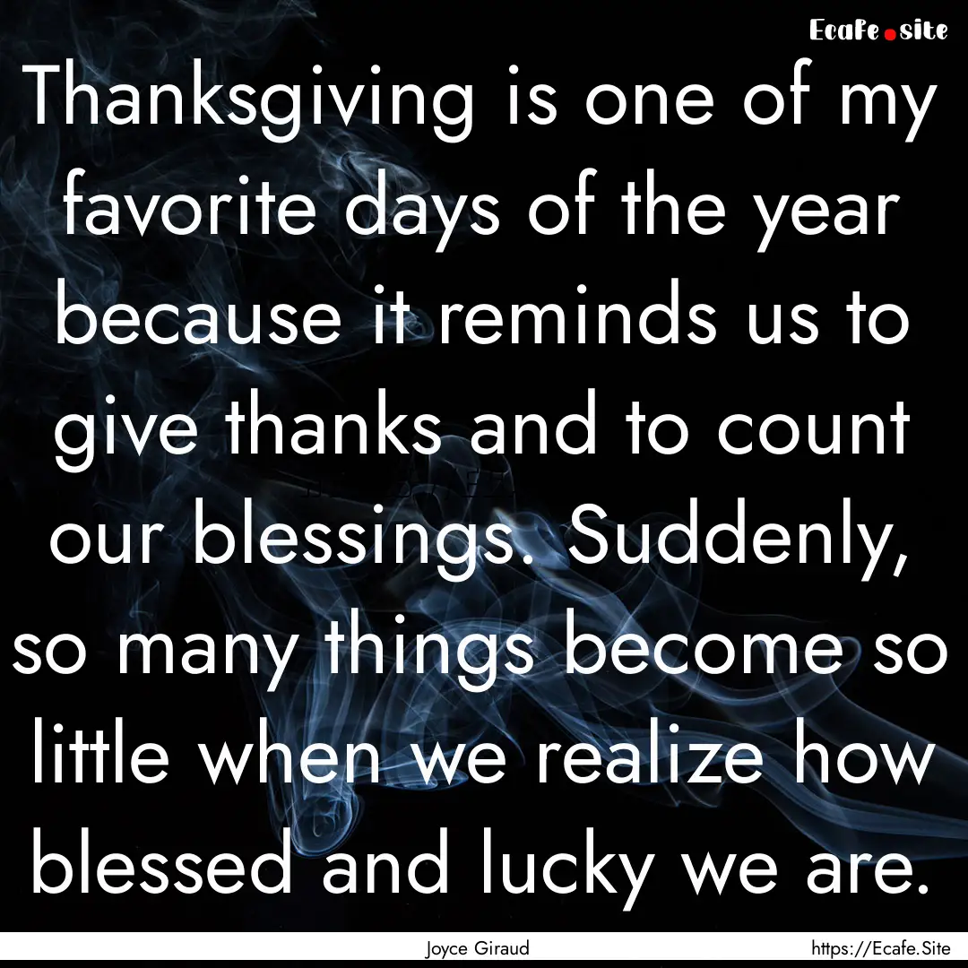 Thanksgiving is one of my favorite days of.... : Quote by Joyce Giraud