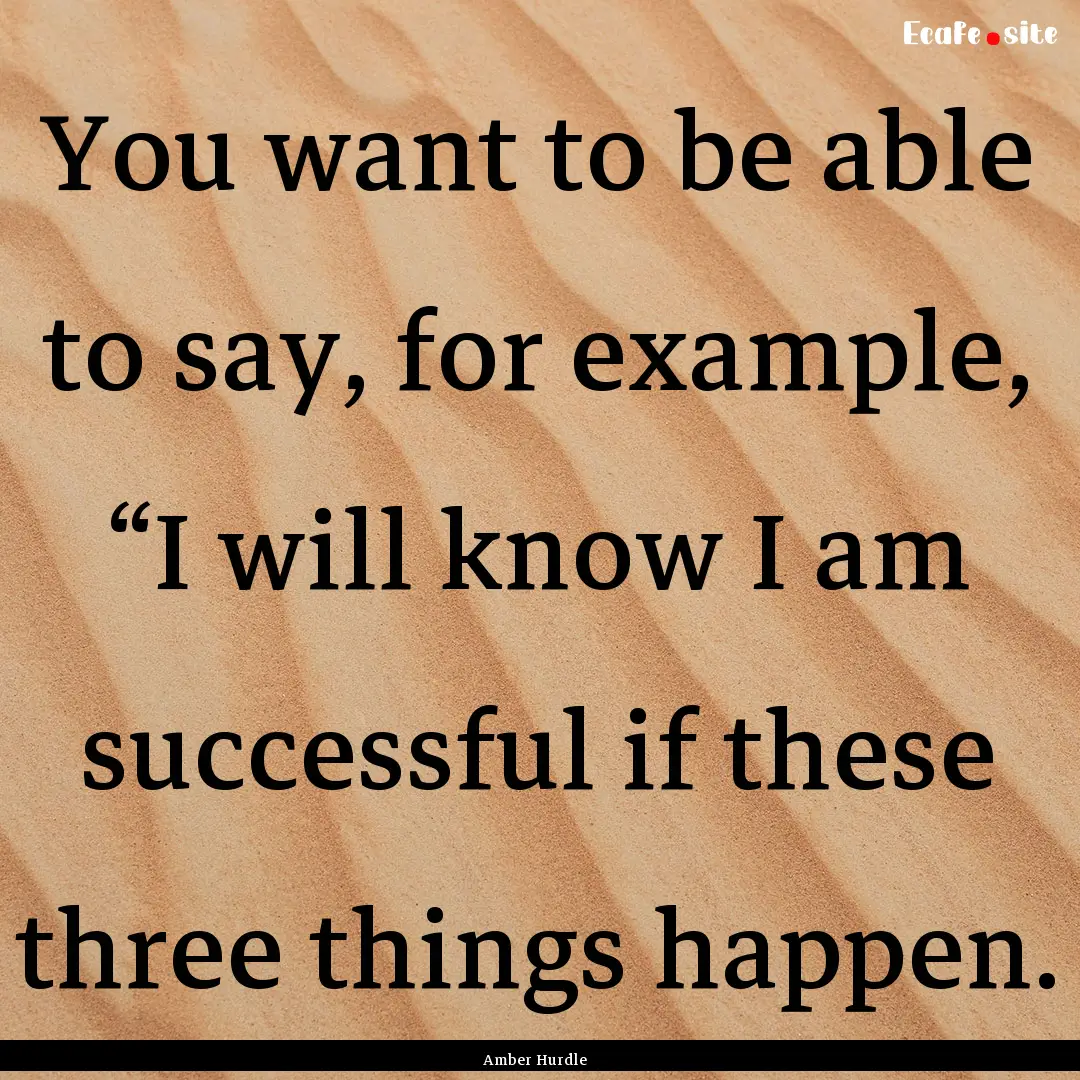 You want to be able to say, for example,.... : Quote by Amber Hurdle