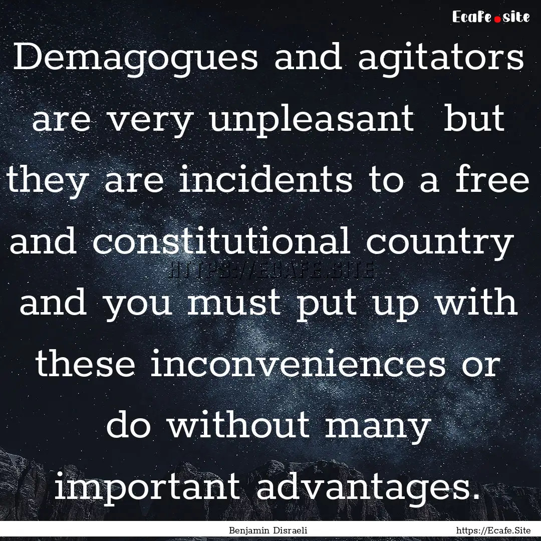 Demagogues and agitators are very unpleasant.... : Quote by Benjamin Disraeli