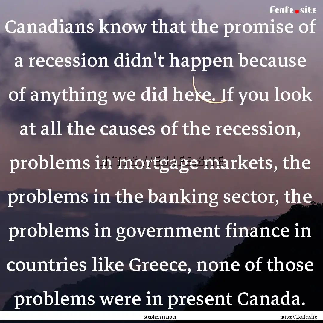 Canadians know that the promise of a recession.... : Quote by Stephen Harper