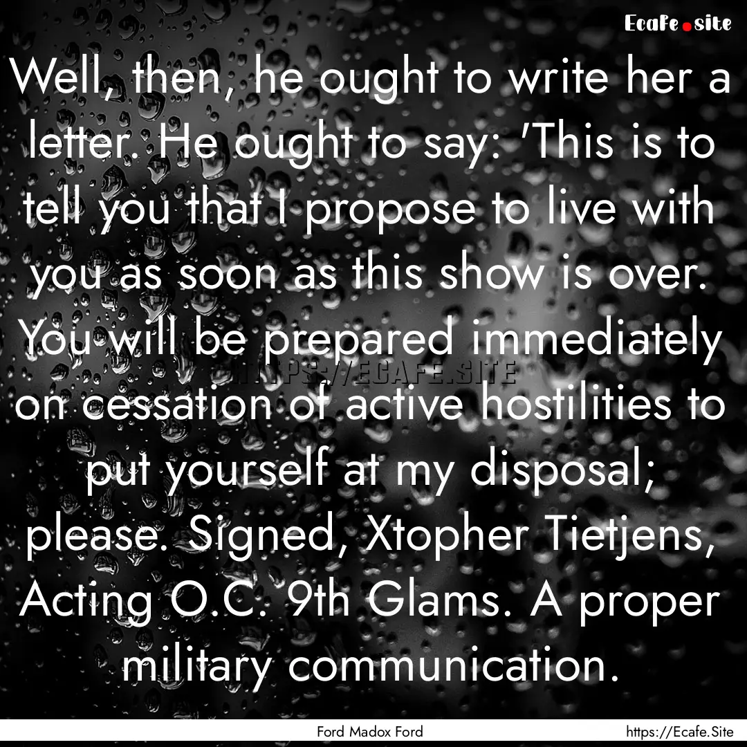 Well, then, he ought to write her a letter..... : Quote by Ford Madox Ford