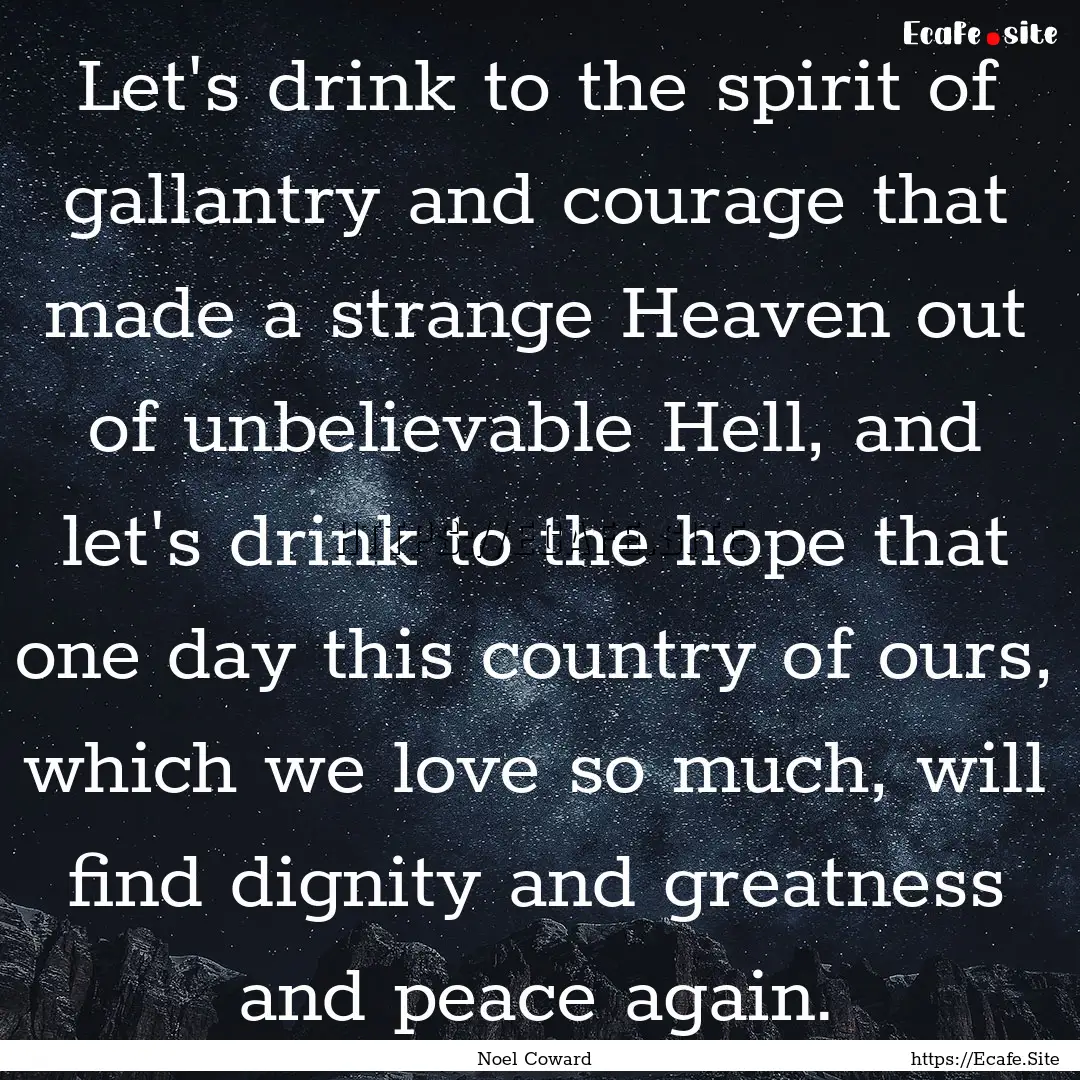 Let's drink to the spirit of gallantry and.... : Quote by Noel Coward