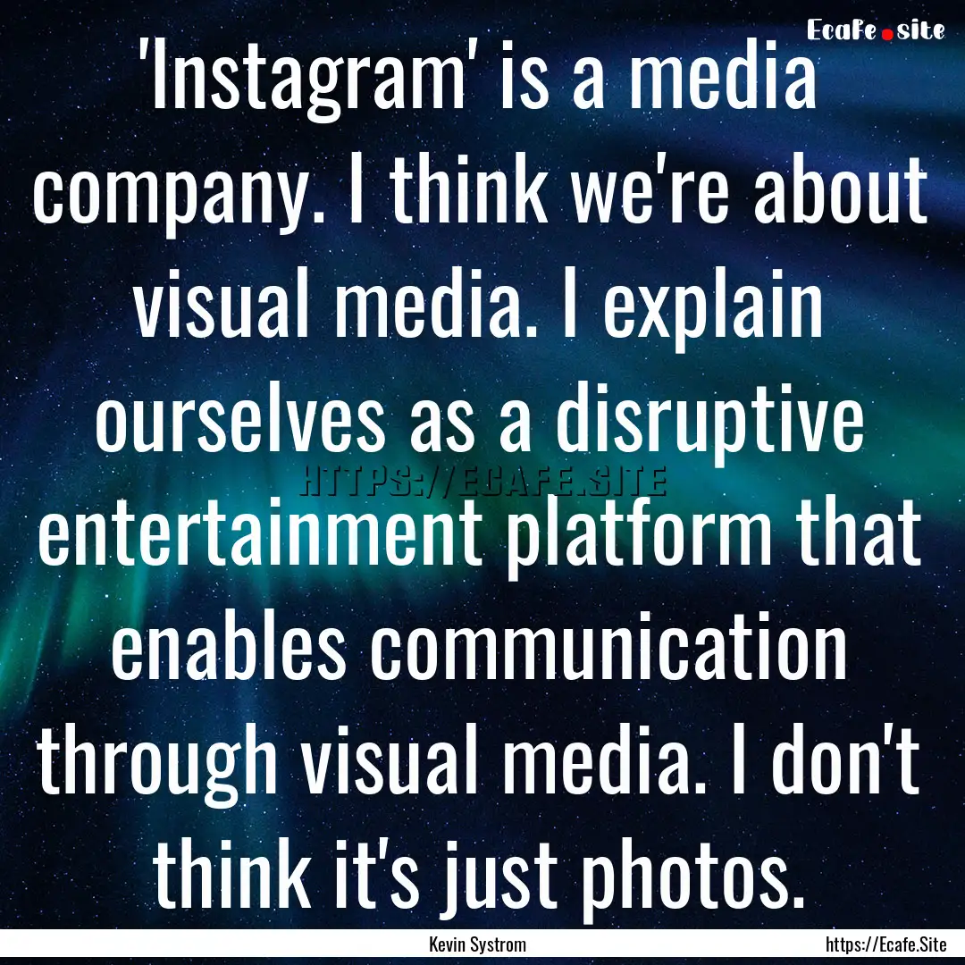 'Instagram' is a media company. I think we're.... : Quote by Kevin Systrom