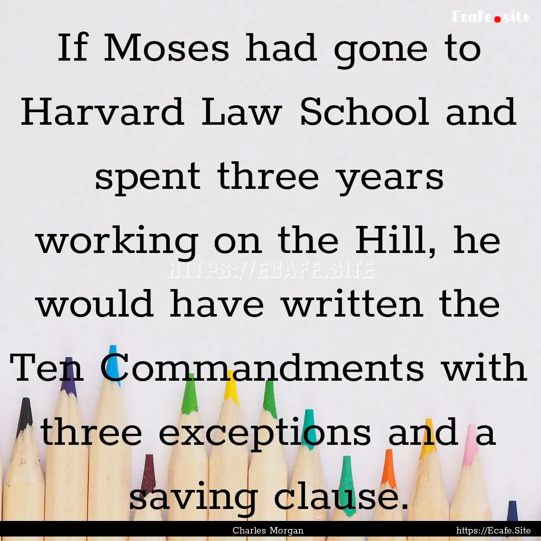 If Moses had gone to Harvard Law School and.... : Quote by Charles Morgan